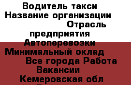 Водитель такси › Название организации ­ Ecolife taxi › Отрасль предприятия ­ Автоперевозки › Минимальный оклад ­ 60 000 - Все города Работа » Вакансии   . Кемеровская обл.,Гурьевск г.